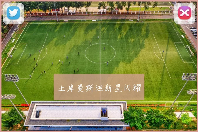 土库曼斯坦新星闪耀